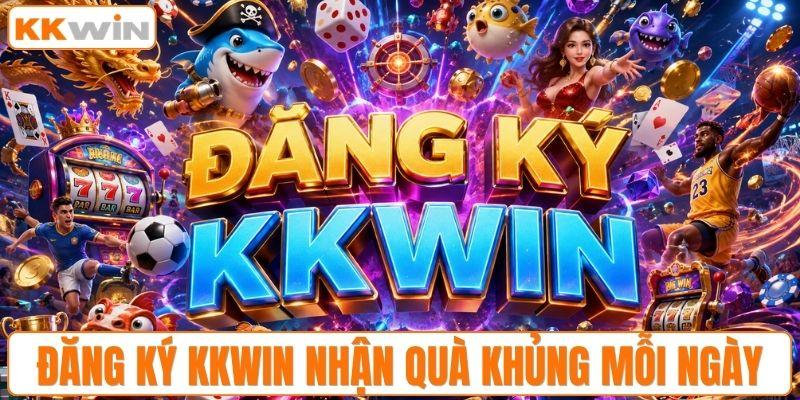 Đăng ký KKWIN nhận quà khủng mỗi ngày