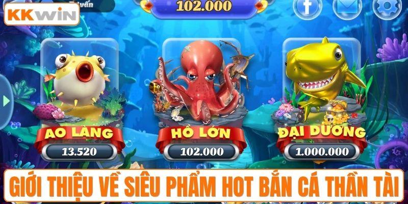 Giới thiệu về siêu phẩm hot bắn cá thần tài