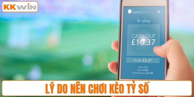 Lý do nên chơi kèo tỷ số